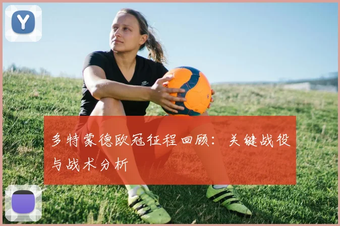 多特蒙德欧冠征程回顾：关键战役与战术分析