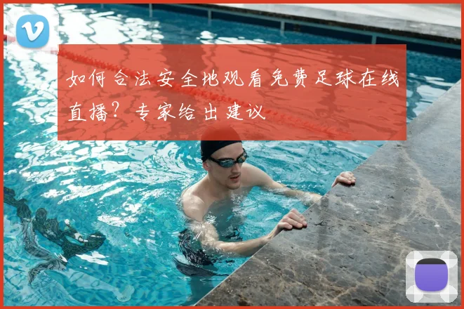 如何合法安全地观看免费足球在线直播？专家给出建议