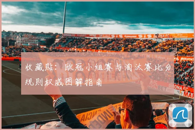 收藏贴：欧冠小组赛与淘汰赛比分规则权威图解指南