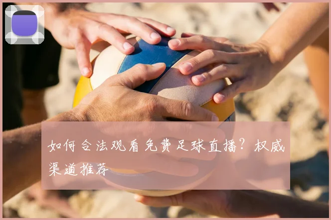 如何合法观看免费足球直播？权威渠道推荐