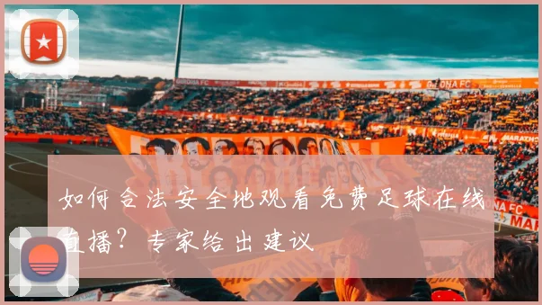 如何合法安全地观看免费足球在线直播？专家给出建议